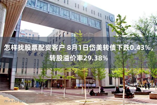 怎样找股票配资客户 8月1日岱美转债下跌0.43%，转股溢价率29.38%