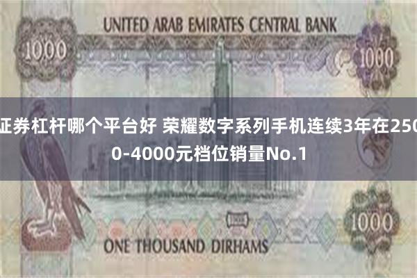 证券杠杆哪个平台好 荣耀数字系列手机连续3年在2500-4000元档位销量No.1