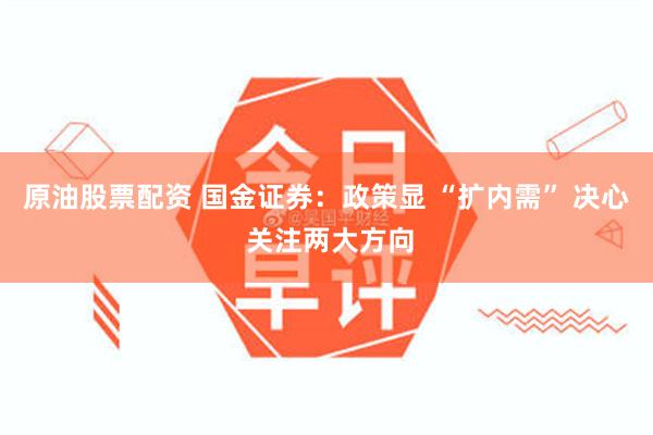 原油股票配资 国金证券：政策显 “扩内需” 决心 关注两大方向