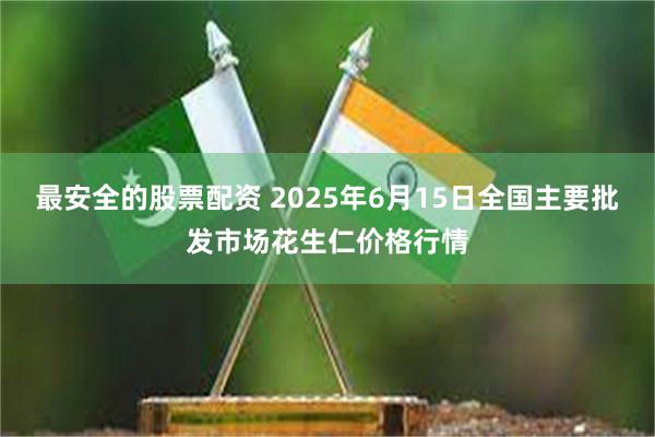 最安全的股票配资 2025年6月15日全国主要批发市场花生仁价格行情