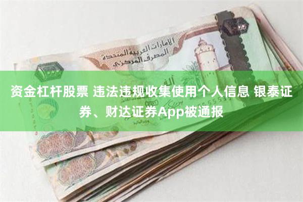 资金杠杆股票 违法违规收集使用个人信息 银泰证券、财达证券App被通报
