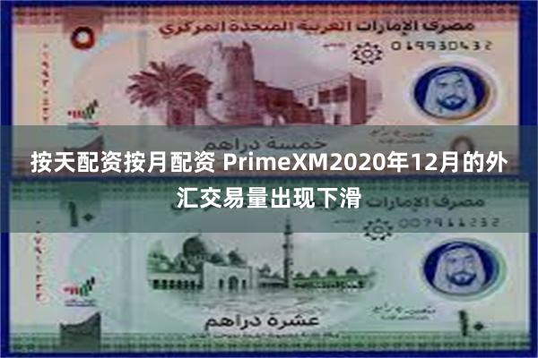 按天配资按月配资 PrimeXM2020年12月的外汇交易量出现下滑